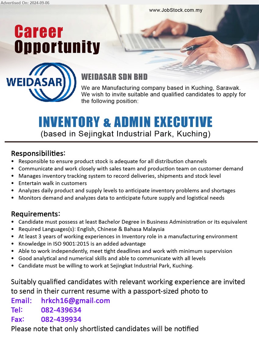 WEIDASAR SDN BHD - INVENTORY & ADMIN EXECUTIVE (Kuching), Bachelor Degree in Business Administration, Knowledge in ISO 9001:2015 is an added advantage, At least 3 years of working experiences in Inventory role in a manufacturing environment,...
Call 082-439634 / Email resume to ...