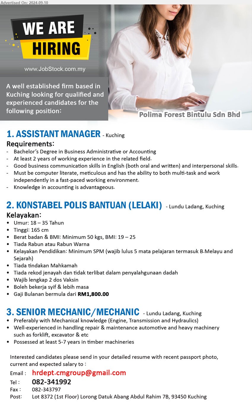 POLIMA FOREST BINTULU SDN BHD - 1. ASSISTANT MANAGER (Kuching), Bachelor’s Degree in Business Administrative or Accounting, 2 yrs. exp.,...
2. KONSTABEL POLIS BANTUAN (LELAKI)   (Lundu Ladang, Kuching), RM1,800.00, SPM, Tiada rekod jenayah dan tidak terlibat dalam penyalahgunaan dadah,...
3. SENIOR MECHANIC/MECHANIC  (Lundu Ladang, Kuching), Preferably with Mechanical knowledge (Engine, Transmission and Hydraulics), Possessed at least 5-7 years in timber machineries,...
Email resume to ...