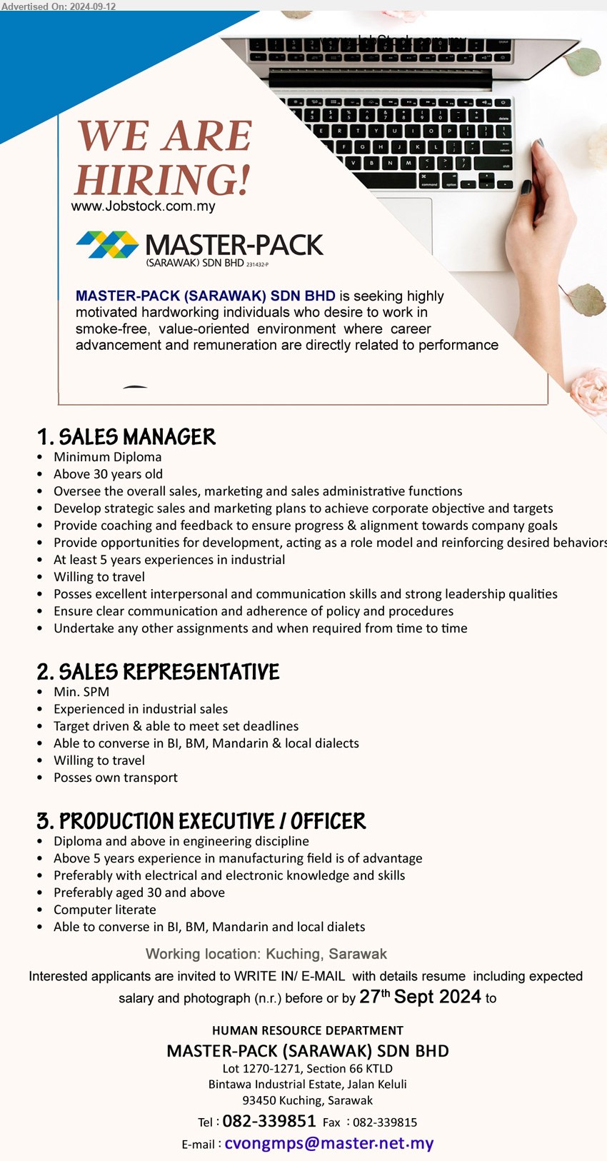 MASTER-PACK (SARAWAK) SDN BHD - 1. SALES MANAGER (Kuching), Diploma, Oversee the overall sales, marketing and sales administrative functions,...
2. SALES REPRESENTATIVE (Kuching), SPM, Experienced in industrial sales, Target driven & able to meet set deadlines,...
3. PRODUCTION EXECUTIVE / OFFICER (Kuching), Diploma and above in engineering discipline, Above 5 years experience in manufacturing field is of advantage,...
Call 082-339851  / Email resume to ...