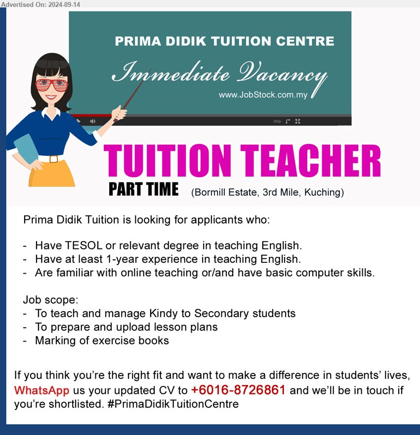 PRIMA DIDIK TUITION CENTRE - TUITION TEACHER (Kuching), Part time, Have TESOL or relevant Degree in teaching English, Have at least 1-year experience in teaching English.,...
WhatsApp us your updated CV to +6016-8726861