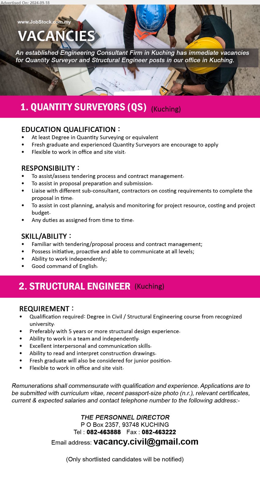 ADVERTISER (Engineering Consultant Firm) - 1. QUANTITY SURVEYORS (QS) (Kuching), At least Degree in Quantity Surveying or equivalent, Fresh graduate and experienced Quantity Surveyors are encourage to apply,...
2. STRUCTURAL ENGINEER  (Kuching), Degree in Civil / Structural Engineering course from recognized university, Preferably with 5 years or more structural design experience,...
Call 082-463888 or Email resume to...