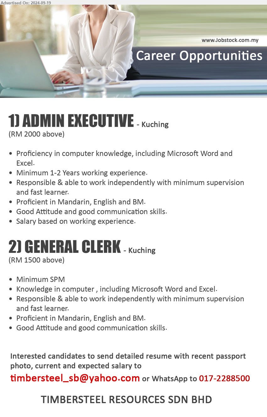 TIMBERSTEEL RESOURCES SDN BHD - 1. ADMIN EXECUTIVE (Kuching), RM 2000 above, Proficiency in computer knowledge, including Microsoft Word and Excel.,...
2. GENERAL CLERK (Kuching), RM 1500 above, SPM, Knowledge in computer , including Microsoft Word and Excel....
WhatsApp to 017-2288500  / Email resume to ...