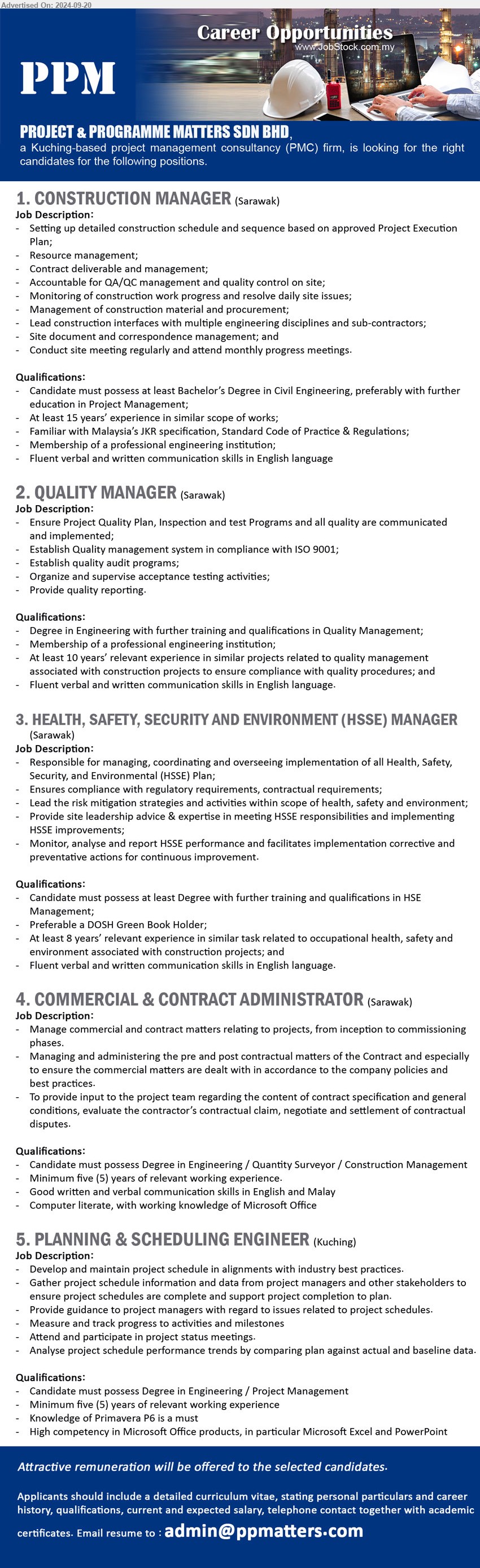 PROJECT & PROGRAMME MATTERS SDN BHD - 1. CONSTRUCTION MANAGER (Sarawak), Bachelor’s Degree in Civil Engineering, preferably with further 
education in Project Management,...
2. QUALITY MANAGER (Sarawak), Degree in Engineering with further training and qualifications in Quality Management;,...
3. HEALTH, SAFETY, SECURITY AND ENVIRONMENT (HSSE) MANAGER  (Sarawak), Degree with further training and qualifications in HSE 
Management; ,...
4. COMMERCIAL & CONTRACT ADMINISTRATOR  (Sarawak),  Degree in Engineering / Quantity Surveyor / Construction Management,...
5. PLANNING & SCHEDULING ENGINEER (Kuching), Degree in Engineering / Project Management, Minimum five (5) yrs. exp.,...
Email resume to ...