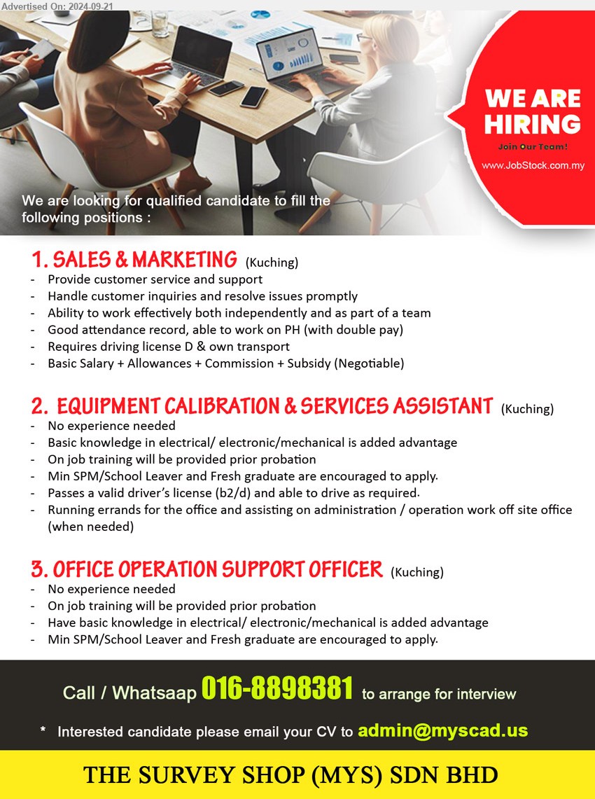 THE SURVEY SHOP (MYS) SDN BHD - 1. SALES & MARKETING (Kuching), Provide customer service and support, Handle customer inquiries and resolve issues promptly,...
2. EQUIPMENT CALIBRATION & SERVICES ASSISTANT  (Kuching), No experience needed, Basic knowledge in electrical/ electronic/mechanical is added advantage,...
3. OFFICE OPERATION SUPPORT OFFICER (Kuching), No experience needed, have basic knowledge in electrical/ electronic/mechanical is added advantage ,...
Call / Whatsaap 016-8898381 / Email resume to ...