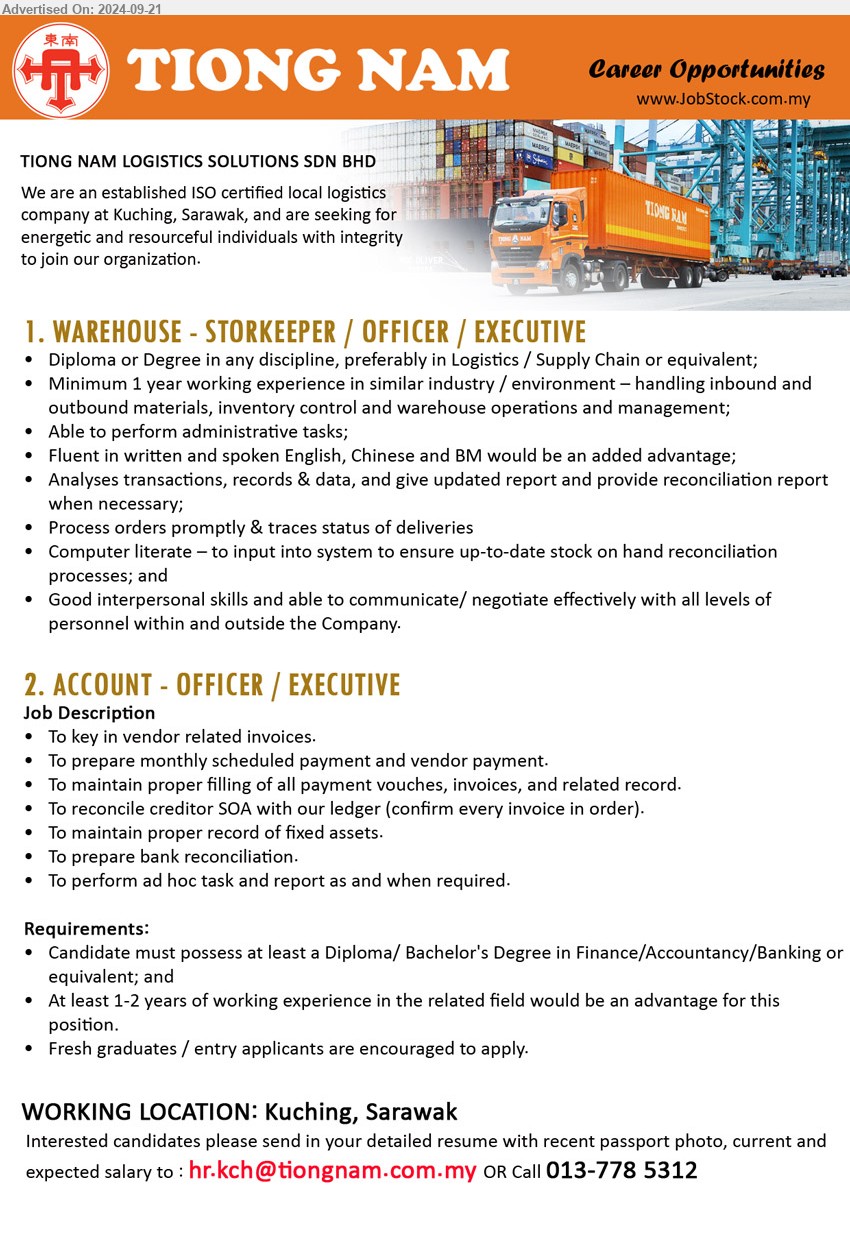 TIONG NAM LOGISTICS SOLUTIONS SDN BHD - 1. WAREHOUSE - STORKEEPER / OFFICER / EXECUTIVE (Kuching), Diploma or Degree in any discipline, preferably in Logistics / Supply Chain,...
2. ACCOUNT - OFFICER / EXECUTIVE (Kuching), Diploma/ Bachelor's Degree in Finance/Accountancy/Banking,...
Call 013-7785312 / Email resume to ...