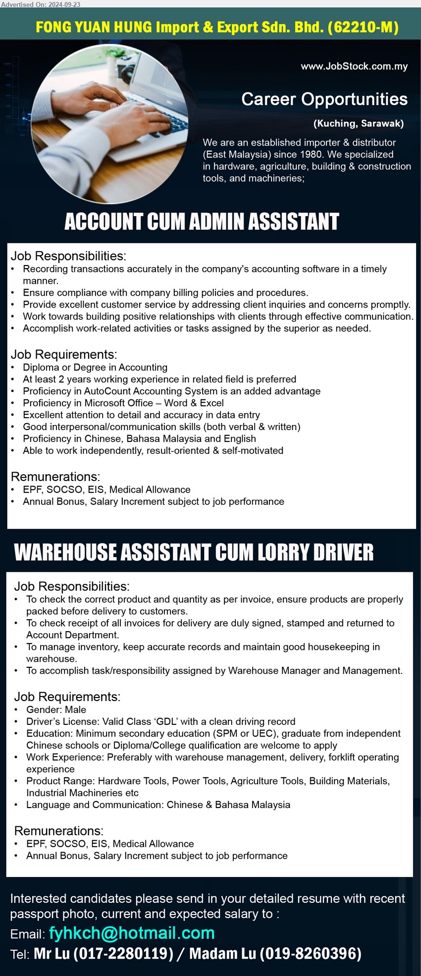 FONG YUAN HUNG IMPORT & EXPORT SDN BHD - 1. ACCOUNT CUM ADMIN ASSISTANT  (Kuching), Diploma or Degree in Accounting, 2 yrs. exp., Proficiency in AutoCount Accounting System...
2. WAREHOUSE ASSISTANT CUM LORRY DRIVER   (Kuching), Male, Driver’s License: Valid Class ‘GDL’ with a clean driving record, SPM or UEC,...
Tel: Mr Lu (017-2280119) / Madam Lu (019-8260396) / Email resume to ...