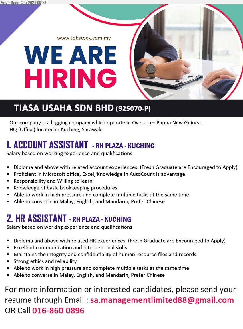 TIASA USAHA SDN BHD - 1. ACCOUNT ASSISTANT  (Kuching), Diploma and above with related account experiences., Proficient in Microsoft office, Excel, Knowledge in AutoCount is advantage,...
2. HR ASSISTANT (Kuching), Diploma and above with related HR experiences. (Fresh Graduate are Encouraged to Apply),...
Call 016-8600896 / Email resume to ...