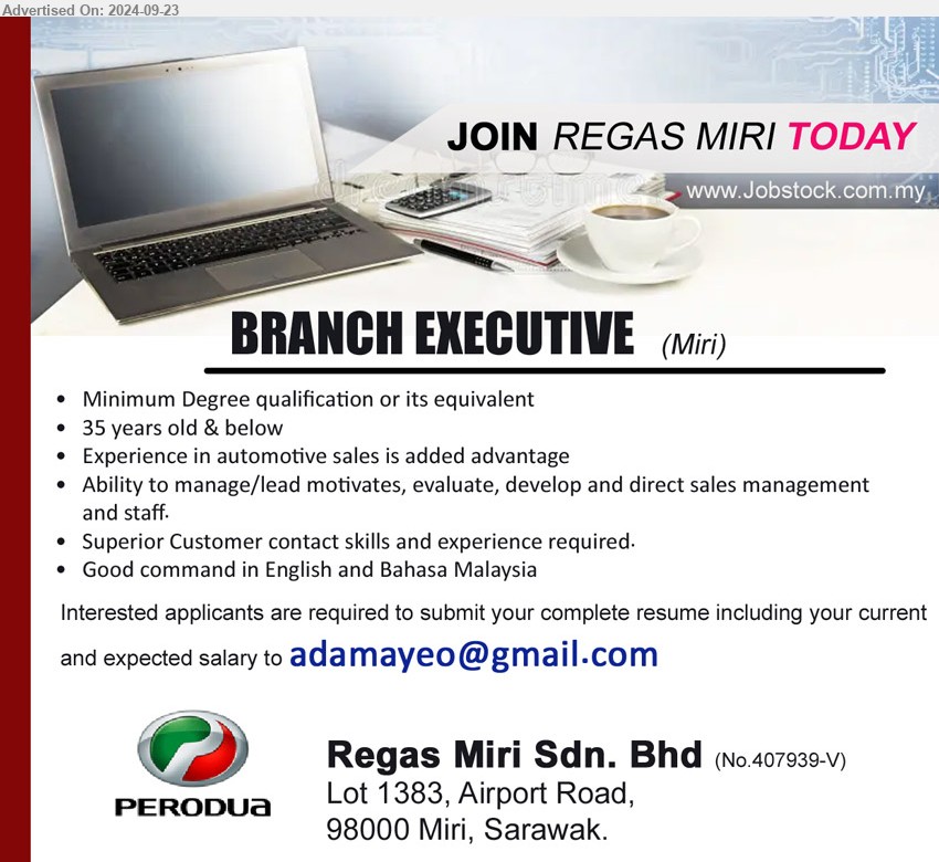 REGAS MIRI SDN BHD - BRANCH EXECUTIVE  (Miri), Degree, Experience in Automotive sales is added advantage, Superior Customer contact skills and experience required....
Email resume to ...