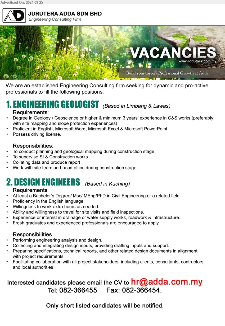 JURUTERA ADDA SDN BHD - 1. ENGINEERING GEOLOGIST  (Limbang & Lawas), Degree in Geology / Geoscience or higher & minimum 3 years’ experience in C&S works (preferably with site mapping and slope protection experiences),...
2. DESIGN ENGINEERS   (Kuching), Bachelor’s Degree/ Msc/ MEng/PhD in Civil Engineering, Experience or interest in drainage or water supply works, roadwork & infrastructure...
Call 082-366455  / Email resume to ...