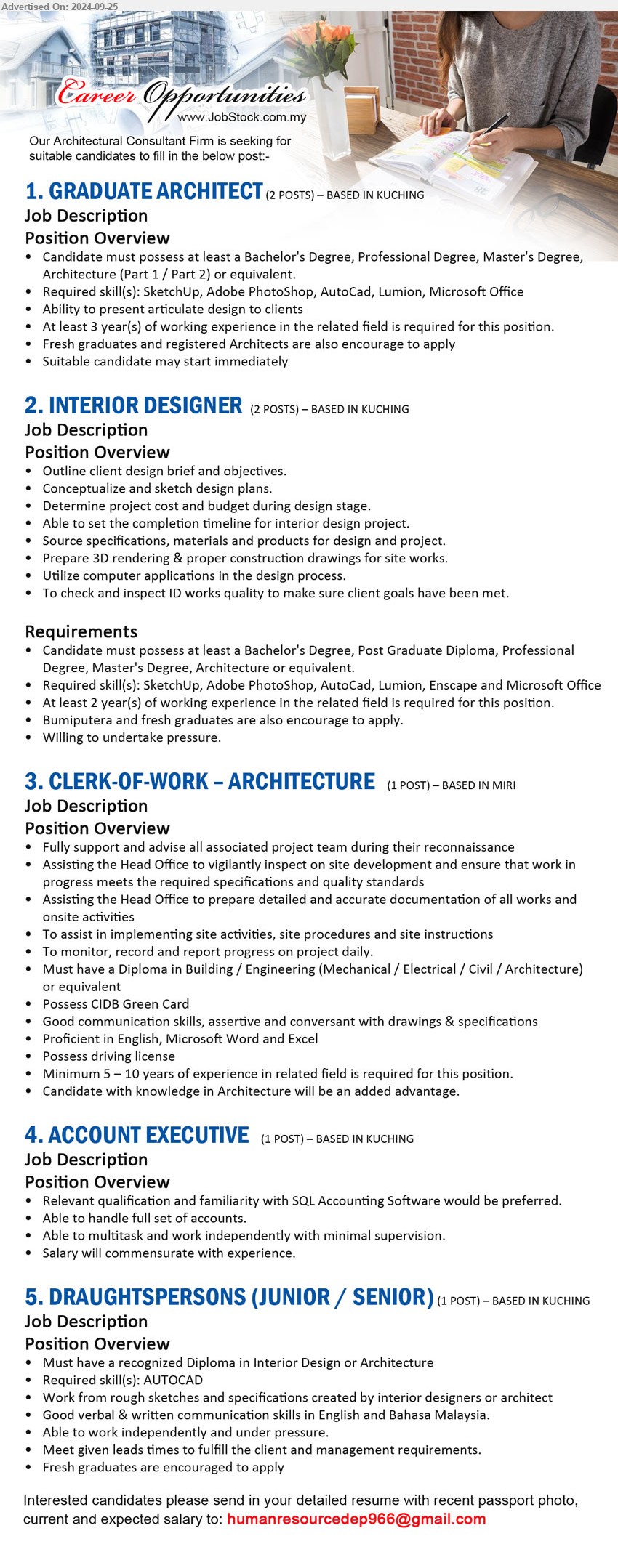 ADVERTISER (Architectural Consultant Firm) - 1. GRADUATE ARCHITECT (Kuching),  Bachelor's Degree, Professional Degree, Master's Degree,  Architecture (Part 1 / Part 2) , Required skill(s): SketchUp, Adobe PhotoShop, AutoCad, Lumion, Microsoft Office...
2. INTERIOR DESIGNER (Kuching), Bachelor's Degree, Post Graduate Diploma, Professional Degree, Master's Degree, Architecture o ,...
3. CLERK-OF-WORK – ARCHITECTURE (Miri),  Diploma in Building / Engineering (Mechanical / Electrical / Civil / Architecture), Possess CIDB Green Card,...
4. ACCOUNT EXECUTIVE (Kuching),  familiarity with SQL Accounting Software would be preferred.,...
5. DRAUGHTSPERSONS (JUNIOR / SENIOR) (Kuching),  Diploma in Interior Design or Architecture, Required skill(s): AUTOCAD,...
Email resume to ...
