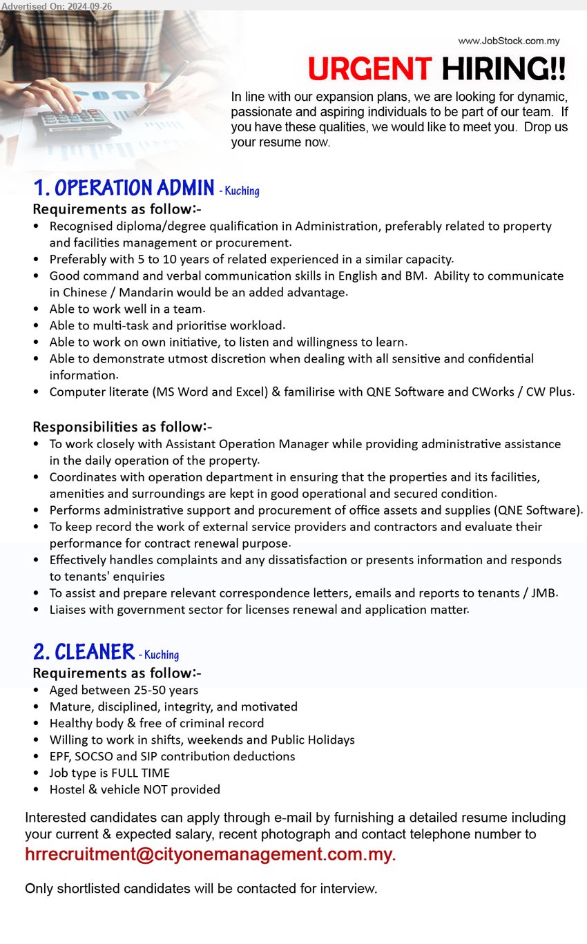 ADVERTISER - 1. OPERATION ADMIN (Kuching), Recognised Diploma / Degree qualification in Administration, preferably related to property 
and facilities management or procurement.,...
2. CLEANER  (Kuching), Aged between 25-50 years, Mature, disciplined, integrity, and motivated,...
Email resume to ...