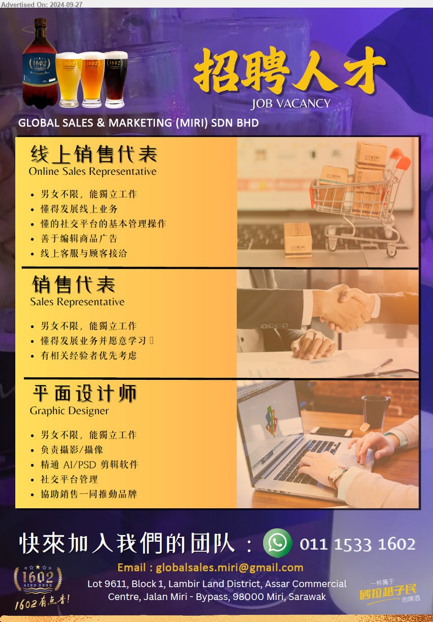 GLOBAL SALES & MARKETING (MIRI) SDN BHD - 1. 线上销售代表 ONLINE SALES REPRESENTATIVE (Miri), 男女不限，能獨立工作, 懂得发展线上业务, 懂的社交平台的基本管理操作,...
2. 销售代表 SALES REPRESENTATIVE (Miri), 男女不限，能獨立工作, 懂得发展业务并愿意学习,...
3. 平面设计师 GRAPHIC DESIGNER (Miri), 男女不限，能獨立工作, 负责攝影/攝像,精通 AI/PSD 剪辑软件,...
Whatsapp 011-15331602 / Email resume to ...