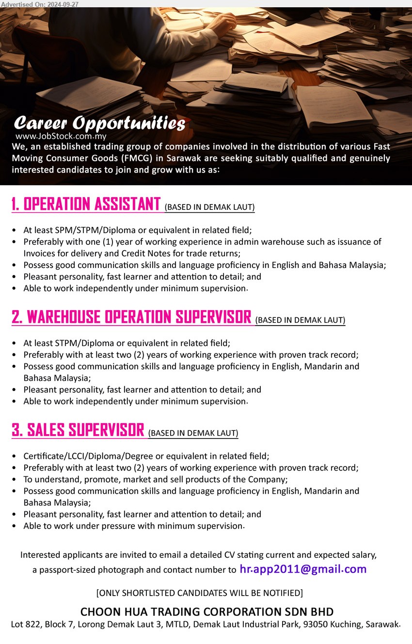 CHOON HUA TRADING CORPORATION SDN BHD - 1. OPERATION ASSISTANT (Kuching), At least SPM/STPM/Diploma or equivalent in related field; Preferably with one (1) year of working experience in admin warehouse,...
2. WAREHOUSE OPERATION SUPERVISOR (Kuching), STPM/Diploma or equivalent in related field; preferably with at least two (2) years of working experience with proven track record; ,...
3. SALES SUPERVISOR (Kuching), Certificate/LCCI/Diploma/Degree or equivalent in related field; Preferably with at least two (2) years of working experience with proven track record;,...
Email resume to ...