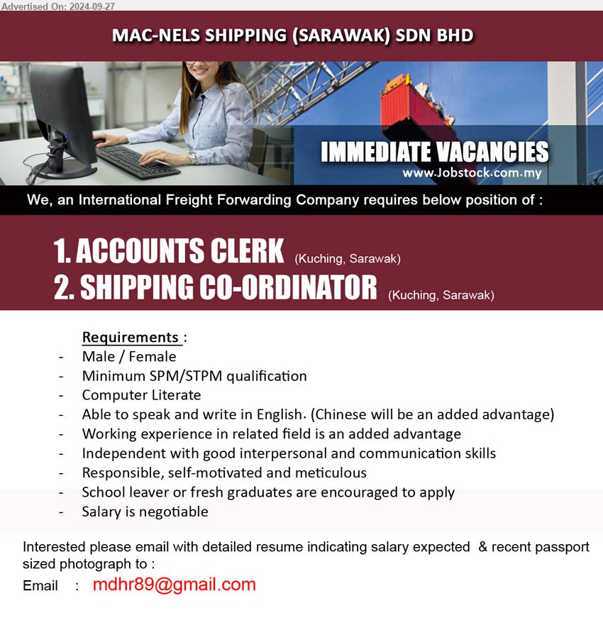 MAC-NELS SHIPPING (SARAWAK) SDN BHD - 1. ACCOUNTS CLERK  (Kuching).
2. SHIPPING CO-ORDINATOR (Kuching).
*** Male / Female, Minimum SPM/STPM qualification, Computer Literate, School leaver or fresh graduates are encouraged to apply, ...
Email resume to ...