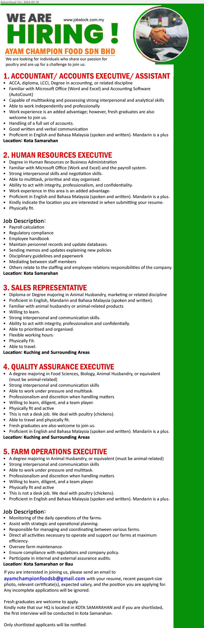 AYAM CHAMPION FOOD SDN BHD - 1. ACCOUNTANT/ ACCOUNTS EXECUTIVE/ ASSISTANT  (Kota Samarahan), CCA, Diploma, LCCI, Degree in Accounting, Familiar with Microsoft Office,...
2. HUMAN RESOURCES EXECUTIVE (Kota Samarahan), Degree in Human Resources or Business Administration ,...
3. SALES REPRESENTATIVE (Kuching and Surrounding Areas), Diploma or Degree majoring in Animal Husbandry, Marketing,...
4. QUALITY ASSURANCE EXECUTIVE (Kuching and Surrounding Areas), A Degree majoring in Food Sciences, Biology, Animal Husbandry,...
5. FARM OPERATIONS EXECUTIVE (Kota Samarahan or Bau), A Degree majoring in Animal Husbandry ,...
Email resume to ...