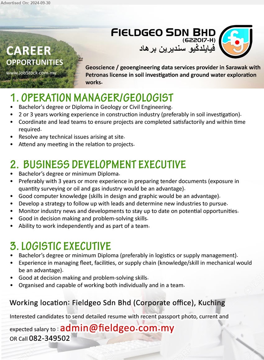 FIELDGEO SDN BHD - 1. OPERATION MANAGER/GEOLOGIST  (Kuching), Bachelor's Degree or Diploma in Geology or Civil Engineering,...
2. BUSINESS DEVELOPMENT EXECUTIVE  (Kuching), Bachelor’s Degree or minimum Diploma, Preferably with 3 years or more experience ,...
3. LOGISTIC EXECUTIVE (Kuching), Bachelor’s Degree or minimum Diploma (preferably in logistics or supply management).,...
Call 082-349502 / Email resume to ...