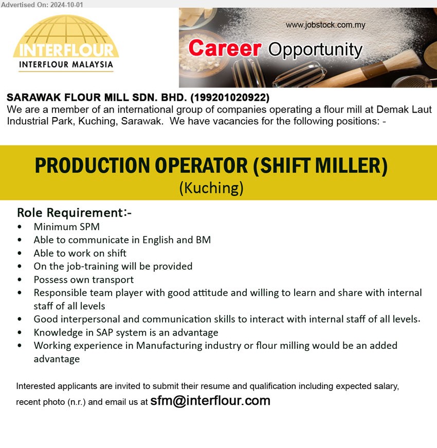 SARAWAK FLOUR MILL SDN BHD - PRODUCTION OPERATOR (SHIFT MILLER) (Kuching), SPM, Knowledge in SAP system is an advantage, Working experience in Manufacturing industry or flour milling would be an added advantage ,...
Email resume to ...