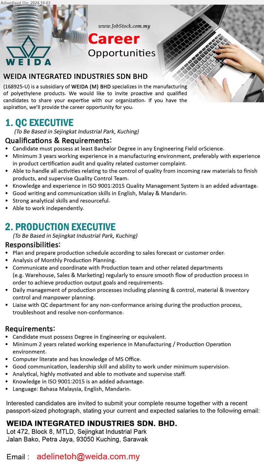 WEIDA INTEGRATED INDUSTRIES SDN BHD - 1. QC EXECUTIVE (Kuching), Bachelor Degree in any Engineering Field or Science, 3 yrs. exp in manufacturing, ....
2. PRODUCTION EXECUTIVE (Kuching), Degree in Engineering, 2 yrs. exp. in Manufacturing / Production Operation environment... 
Email resume to ...