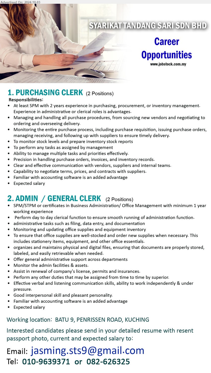 SYARIKAT TANDANG SARI SDN BHD - 1. PURCHASING CLERK (Kuching), SPM with 2 years experience in purchasing, procurement, or inventory management,...
2. ADMIN  / GENERAL CLERK  (Kuching), SPM/STPM or certificates in Business Administration/ Office Management with minimum 1 yr. exp.,...
Contact: 010-9639371  or  082-626325  / Email resume to ...