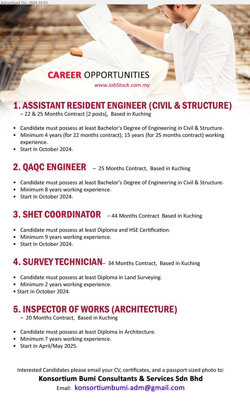 KONSORTIUM BUMI CONSULTANTS & SERVICES SDN BHD - 1. ASSISTANT RESIDENT ENGINEER (CIVIL & STRUCTURE) (Kuching), 22 & 25 months contract, Bachelor's Degree of Engineering in Civil & Structure.,...
2. QAQC ENGINEER (Kuching), 25 months contract, Bachelor's Degree of Engineering in Civil & Structure,...
3. SHET COORDINATOR (Kuching),  44 months contract, Diploma and HSE Certification.,...
4. SURVEY TECHNICIAN (Kuching),  34 months contract,  Diploma in Land Surveying....
5. INSPECTOR OF WORKS (ARCHITECTURE)  (Kuching), 20 months contract, Diploma in Architecture.,...
Email resume to ...