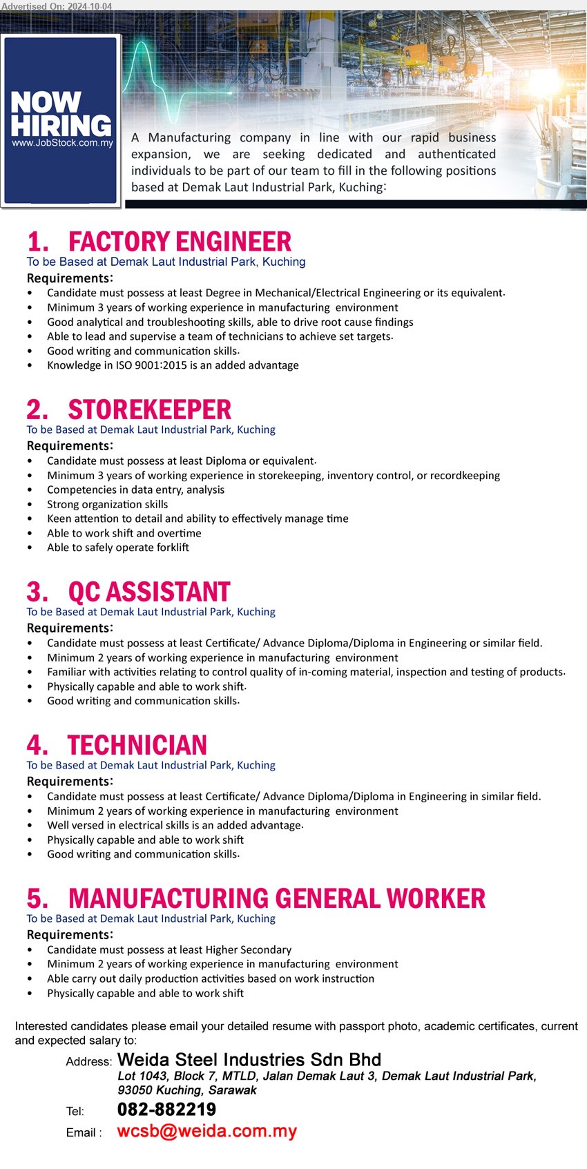 WEIDA STEEL INDUSTRIES SDN BHD - 1. FACTORY ENGINEER (Kuching), Degree in Mechanical/Electrical Engineering or its equivalent, Minimum 3 years of working experience in manufacturing  environment,...
2. STOREKEEPER (Kuching),  Diploma or equivalent, Minimum 3 years of working experience in storekeeping, inventory control, or recordkeeping,...
3. QC ASSISTANT (Kuching), Certificate/ Advance Diploma/Diploma in Engineering or similar field, Minimum 2 years of working experience in manufacturing  environment,...
4. TECHNICIAN (Kuching), Certificate/ Advance Diploma/Diploma in Engineering in similar field, Minimum 2 years of working experience in manufacturing  environment,...
5. MANUFACTURING GENERAL WORKER (Kuching), Higher Secondary, Minimum 2 years of working experience in manufacturing  environment,...
Email resume to ...