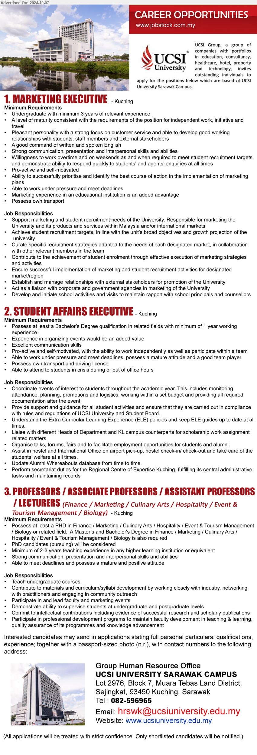 UCSI UNIVERSITY SARAWAK CAMPUS - 1. MARKETING EXECUTIVE (Kuching), Undergraduate with minimum 3 years of relevant experience, A level of maturity consistent with the requirements of the position for independent work, initiative and travel,...
2. STUDENT AFFAIRS EXECUTIVE (Kuching), Bachelor’s Degree qualification in related fields with minimum of 1 yr. exp.,...
3. PROFESSORS / ASSOCIATE PROFESSORS / ASSISTANT PROFESSORS  / LECTURERS (Finance / Marketing / Culinary Arts / Hospitality / Event & Tourism Management / Biology)  (Kuching), Possess at least a PHD in Finance / Marketing / Culinary Arts / Hospitality / Event & Tourism Management / Biology or related field.  A Master’s and Bachelor's Degree in Finance / Marketing / Culinary Arts / 
Hospitality / Event & Tourism Management / Biology is also required,...
Tel : 082-596965 / Email resume to ...