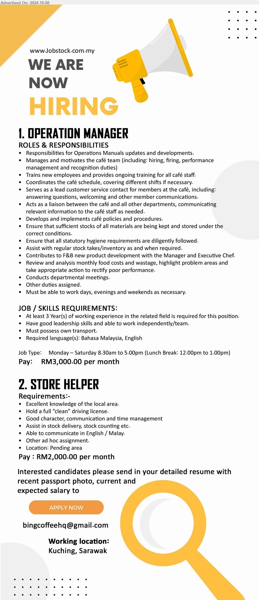 ADVERTISER (Café)  - 1. OPERATION MANAGER (Kuching), RM3,000.00 per month, 3 yrs. exp., manages and motivates the Café team, Have good leadership skills and able to work independently/team.,...
2. STORE HELPER (Kuching), RM2,000.00 per month, driving license, excellent knowledge of the local area, ....
Email resume to ...