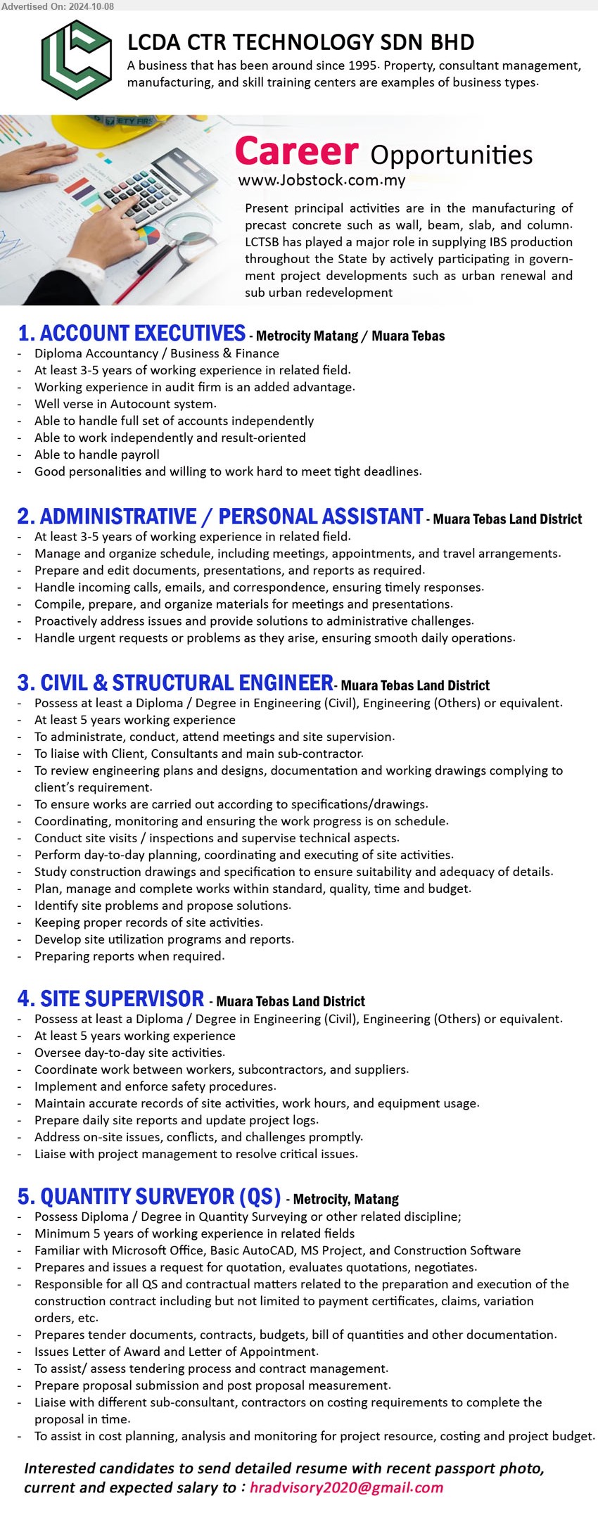 LCDA CTR TECHNOLOGY SDN BHD - 1. ACCOUNT EXECUTIVES (Kuching), Diploma Accountancy / Business & Finance, at least 3-5 yrs. exp.,...
2. ADMINISTRATIVE / PERSONAL ASSISTANT (Kuching), At least 3-5 years of working experience in related field, Manage and organize schedule, including meetings, appointments, and travel arrangements.,...
3. CIVIL & STRUCTURAL ENGINEER (Kuching), Diploma / Degree in Engineering (Civil), Engineering (Others) , 5 yrs. exp.,...
4. SITE SUPERVISOR (Kuching),  Diploma / Degree in Engineering (Civil), Engineering (Others), 5 yrs. exp.,...
5. QUANTITY SURVEYOR (QS) (Kuching),  Diploma / Degree in Quantity Surveying, 5 yrs. exp.,...
Email resume to ...