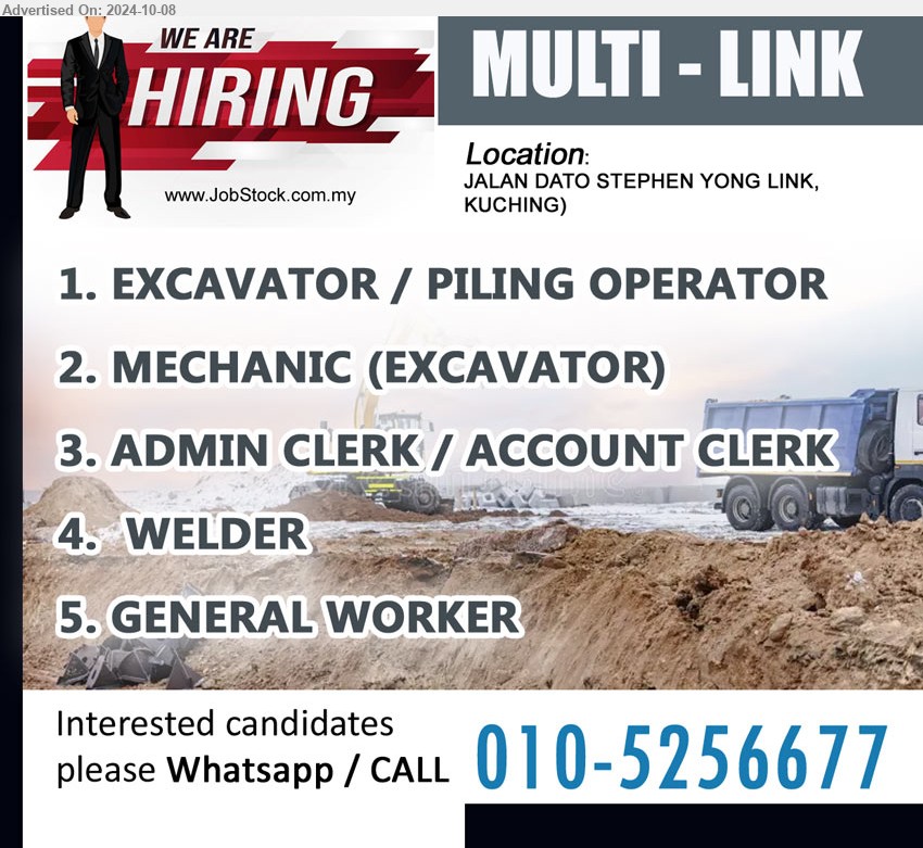 MULTI-LINK - 1. EXCAVATOR / PILING OPERATOR  (Kuching).
2. MECHANIC (EXCAVATOR) (Kuching).
3. ADMIN CLERK / ACCOUNT CLERK(Kuching).
4. WELDER(Kuching).
5. GENERAL WORKER (Kuching).
Whatsapp / CALL 010-5256677