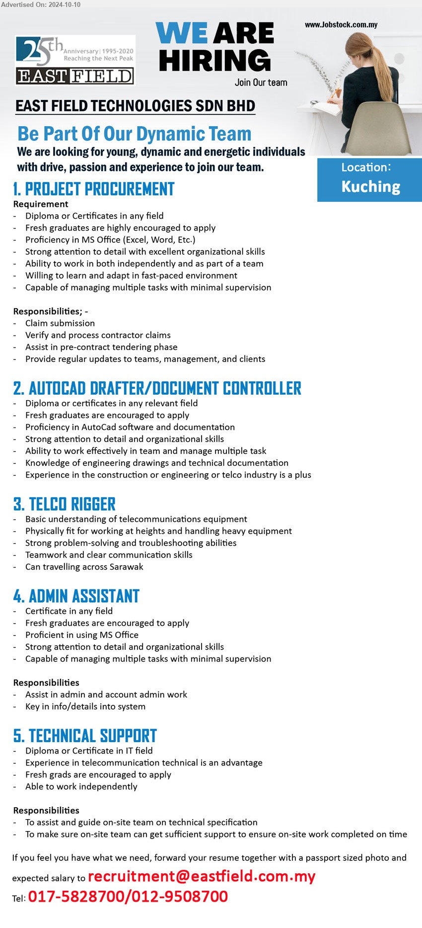 EAST FIELD TECHNOLOGIES SDN BHD - 1. PROJECT PROCUREMENT (Kuching), Diploma or Certificates in any field, fresh graduates encouraged, willing to learn, Claim submission, verification, processing etc, ...
2. AUTOCAD DRAFTER/DOCUMENT CONTROLLER (Kuching),  Diploma or Certificates in any field, fresh graduates encouraged, Proficiency in AutoCad software and documentation,...
3. TELCO RIGGER (Kuching), Basic understanding of telecommunications equipment, Physically fit for working at heights, heavy equipment, ...
4. ADMIN ASSISTANT (Kuching), Certificate in any field, Fresh graduates are encouraged to apply, multiple tasks with minimal supervision, ...
5. TECHNICAL SUPPORT (Kuching), Diploma or Certificate in IT field, Experience in telecommunication technical is an advantage, fresh grads are encouraged, ...
Tel: 017-5828700/012-9508700 / Email resume to ....