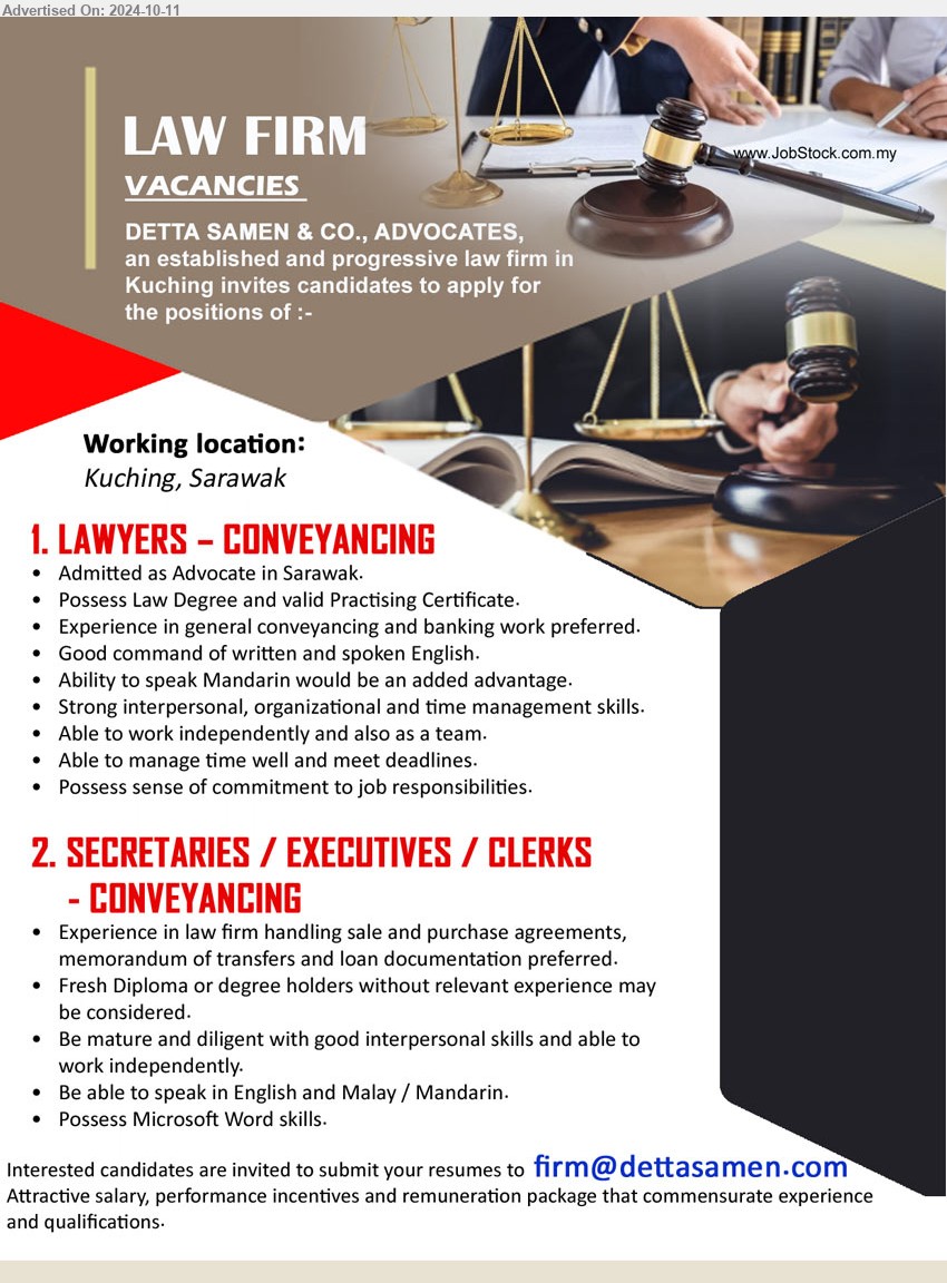 DETTA SAMEN & CO. - 1. LAWYERS – CONVEYANCING (Kuching), Possess Law Degree and valid Practising Certificate, Experience in general conveyancing and banking work preferred.,...
2. SECRETARIES / EXECUTIVES / CLERKS  - CONVEYANCING (Kuching), Experience in law firm handling sale and purchase agreements, 
memorandum of transfers and loan documentation preferred.,...
Email resume to ...