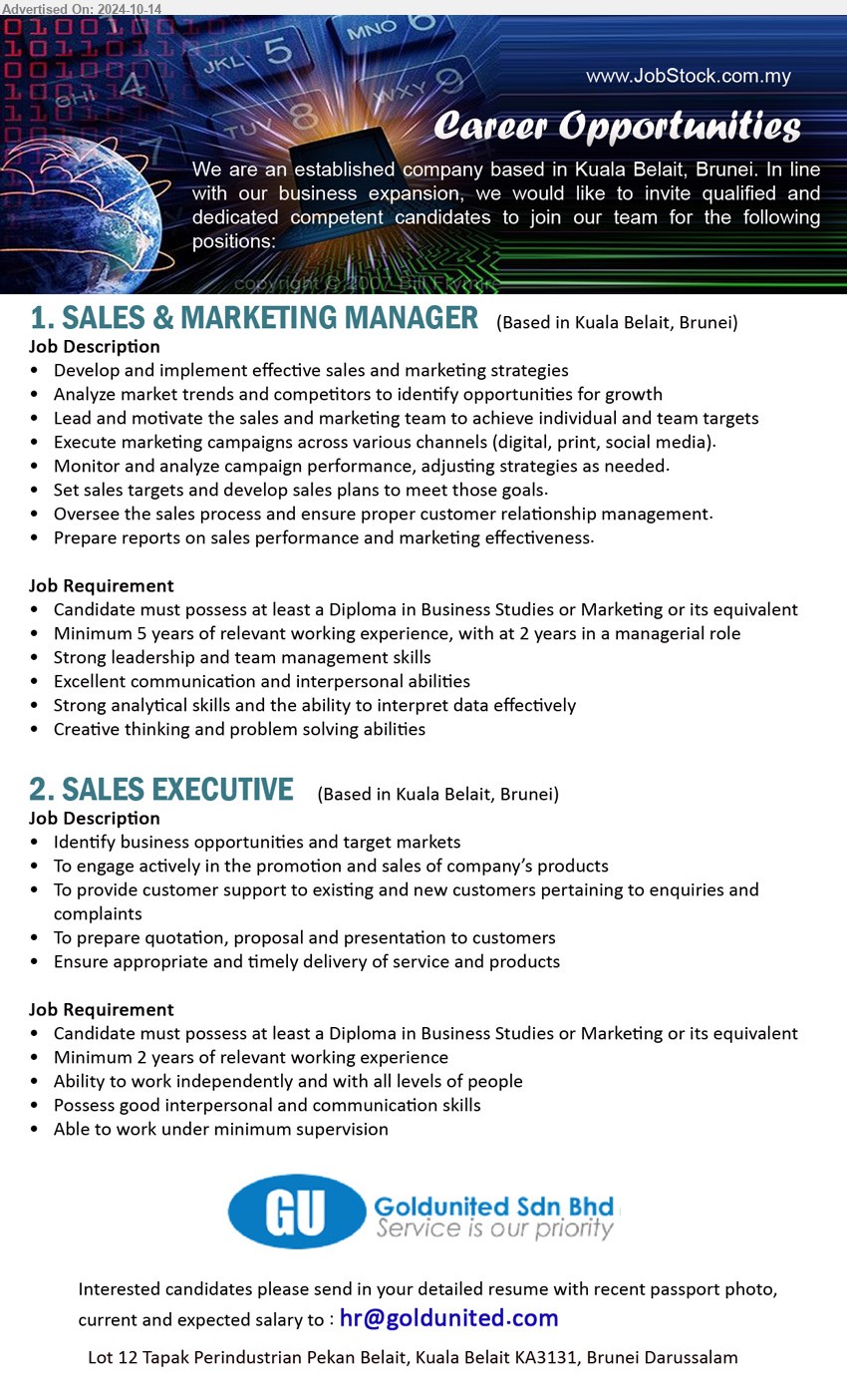 GOLDUNITED SDN BHD - 1. SALES & MARKETING MANAGER (Brunei), Diploma in Business Studies or Marketing, 5 yrs. exp.,...
2. SALES EXECUTIVE (Brunei), Diploma in Business Studies or Marketing, 2 yrs. exp.,...
Email resume to ....