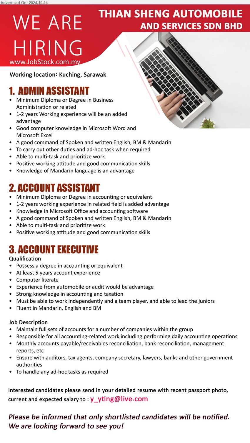 THIAN SHENG AUTOMOBILE AND SERVICES SDN BHD - 1. ADMIN ASSISTANT (Kuching), Diploma or Degree in Business Administration, 1-2 yrs. exp.,...
2. ACCOUNT ASSISTANT (Kuching), Diploma or Degree in Accounting, 1-2 yrs. exp.,...
3. ACCOUNT EXECUTIVE (Kuching), Degree in Accounting, At least 5 years account experience,...
Email resume to ...
