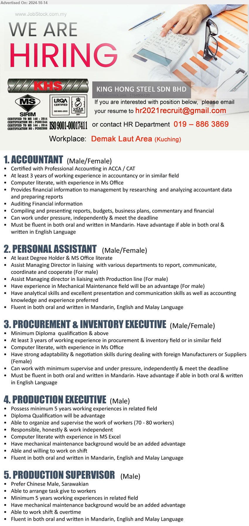 KING HONG STEEL SDN BHD - 1. ACCOUNTANT (Kuching), Certified with Professional Accounting in ACCA / CAT, At least 3 years of working experience in accountancy,...
2. PERSONAL ASSISTANT  (Kuching), At least Degree Holder & MS Office literate, Assist Managing Director in liaising  with various departments to report, communicate, coordinate and cooperate (For male),...
3. PROCUREMENT & INVENTORY EXECUTIVE (Kuching), Diploma, At least 3 years of working experience in procurement & inventory field,...
4. PRODUCTION EXECUTIVE (Kuching), Diploma, Mechanical maintenance background is advantage, working on shift,...
5. PRODUCTION SUPERVISOR (Kuching), Minimum 5 years working experiences in related field, Have mechanical maintenance background would be an added advantage ,...
Call 019-8863869 / Email resume to ...