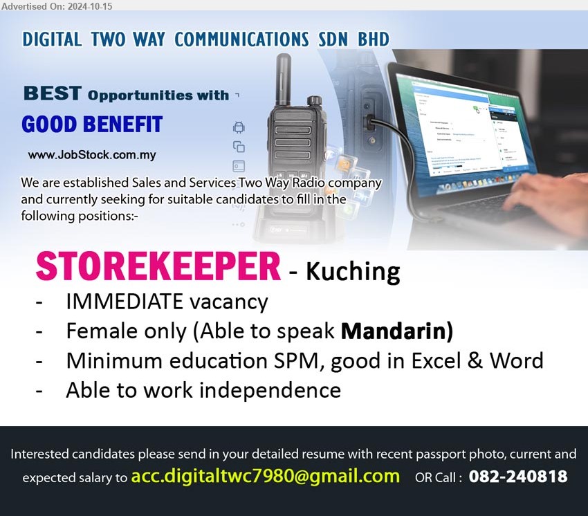 DIGITAL TWO WAY COMMUNICATIONS SDN BHD - STOREKEEPER  (Kuching), Female only (Able to speak Mandarin), Minimum education SPM, good in Excel & Word,...
Call :  082-240818 / Email resume to ...
