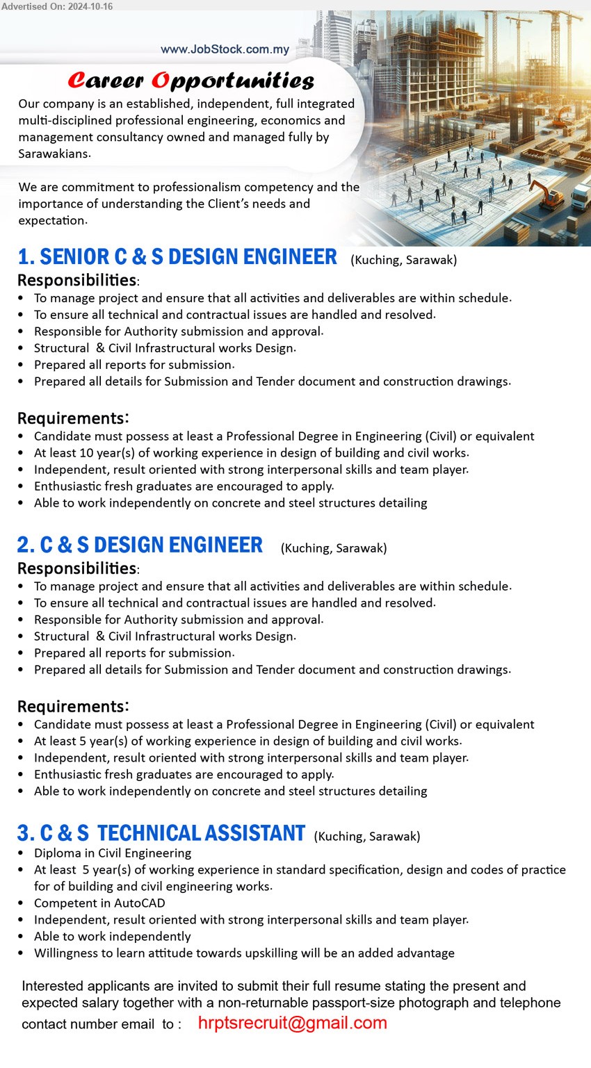 ADVERTISER - 1. SENIOR C & S DESIGN ENGINEER (Kuching), Professional Degree in Engineering (Civil) or equivalent, At least 10 year(s) of working experience in design of building and civil works.,...
2. C & S DESIGN ENGINEER (Kuching), Professional Degree in Engineering (Civil), At least 5 year(s) of working experience in design of building and civil works.,...
3. C & S  TECHNICAL ASSISTANT (Kuching), Diploma in Civil Engineering, At least  5 year(s) of working experience in standard specification, design and codes of practice for of building and civil engineering works.,...
Email resume to ...