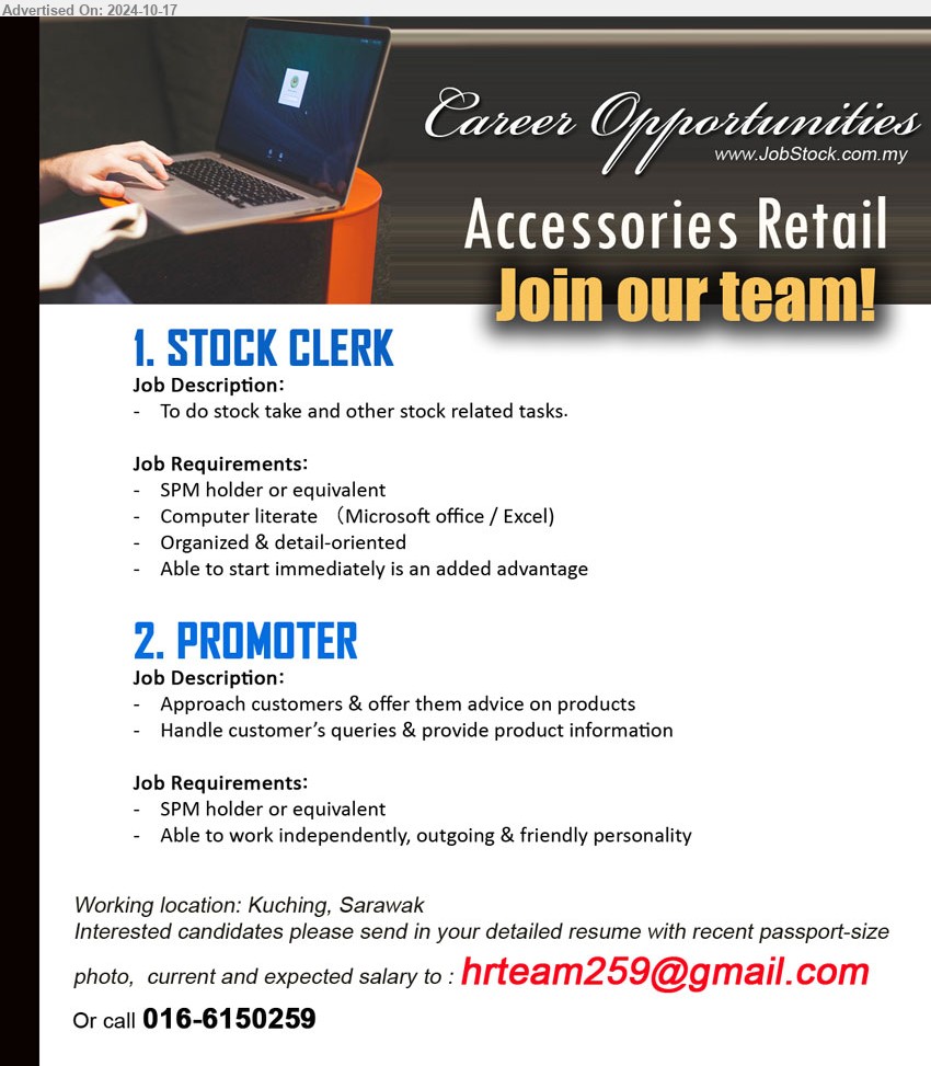 ADVERTISER (Accessories Retail) - 1. STOCK CLERK (Kuching), SPM holder or equivalent, Computer literate （Microsoft office / Excel),...
2. PROMOTER (Kuching), SPM holder or equivalent, Approach customers & offer them advice on products,...
Call 016-6150259 / Email resume to ...
