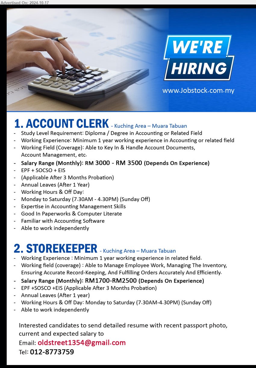 ADVERTISER - 1. ACCOUNT CLERK (Kuching), Salary Range (Monthly): RM 3000 - RM 3500, Diploma / Degree in Accounting or Related Field, Working Experience: Minimum 1 year working experience in Accounting,...
2. STOREKEEPER (Kuching), Salary Range (Monthly): RM1700-RM2500, Minimum 1 year working experience,...
Call 012-8773759 / Email resume to ...