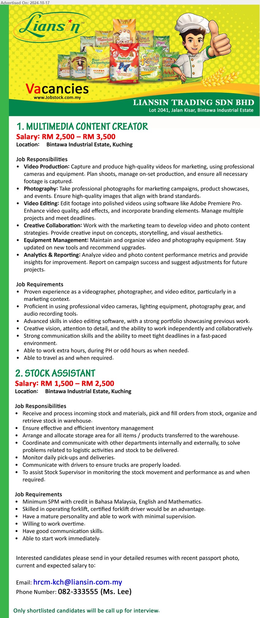 LIANSIN TRADING SDN BHD - 1. MULTIMEDIA CONTENT CREATOR (Kuching), Salary: RM 2,500 – RM 3,500, Proven experience as a videographer, photographer, and video editor, particularly in a marketing context...
2. STOCK ASSISTANT (Kuching), Salary: RM 1,500 – RM 2,500, Minimum SPM with credit in Bahasa Malaysia, English and Mathematics, Skilled in operating forklift, certified forklift driver would be an advantage....
Call Phone Number: 082-333555 (Ms. Lee) / Email resume to ...