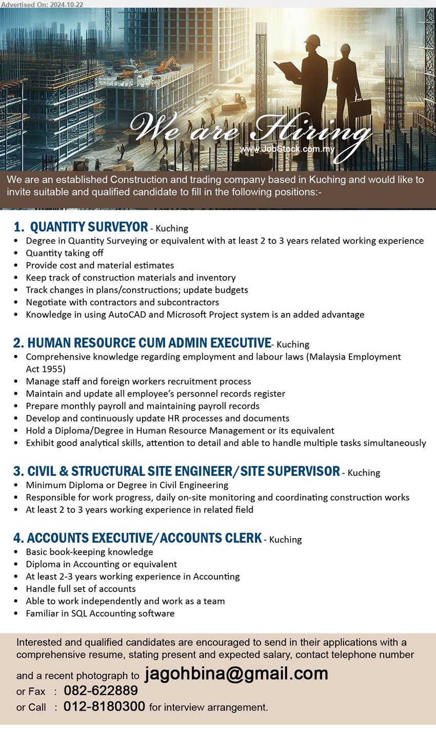 ADVERTISER (Construction and Trading Company) - 1. QUANTITY SURVEYOR  (Kuching), Degree in Quantity Surveying or equivalent with at least 2 to 3 yrs. exp.,...
2. HUMAN RESOURCE CUM ADMIN EXECUTIVE (Kuching),  Hold a Diploma/Degree in Human Resource Management,...
3. CIVIL & STRUCTURAL SITE ENGINEER/SITE SUPERVISOR (Kuching), Diploma or Degree in Civil Engineering, 2-3 yrs. exp.,...
4. ACCOUNTS EXECUTIVE/ACCOUNTS CLERK (Kuching), Basic book-keeping knowledge, Diploma in Accounting,...
Call 012-8180300  / Email resume to ....