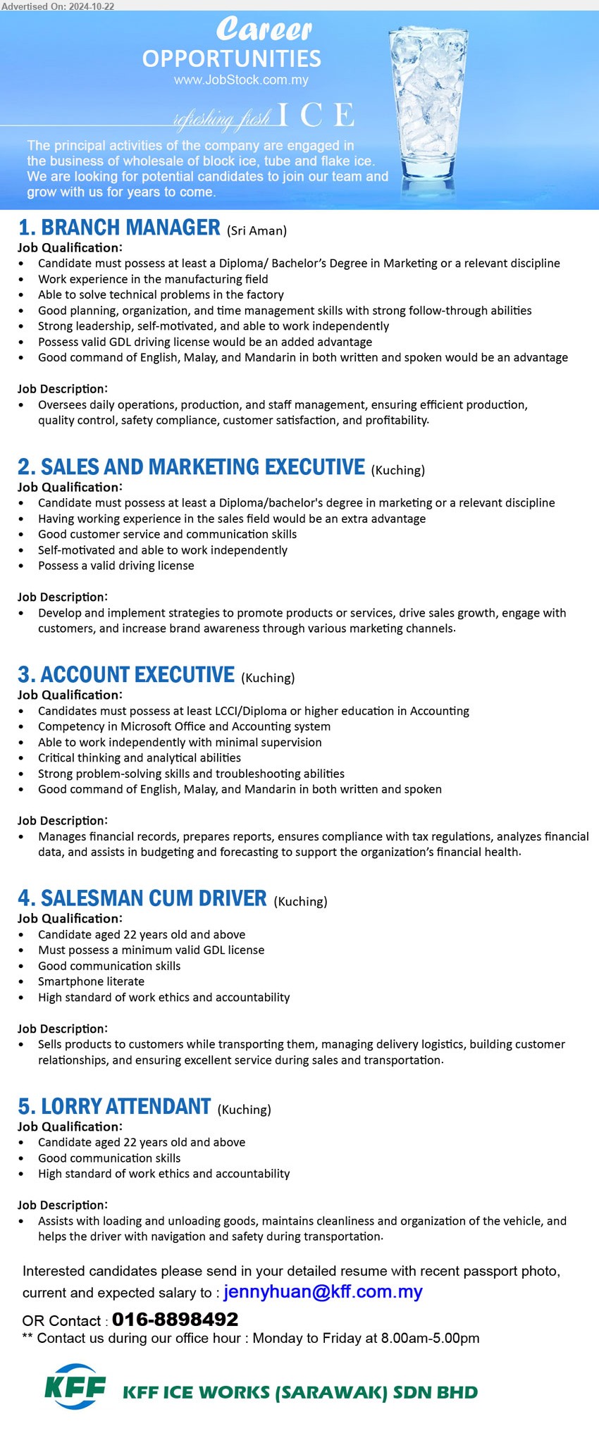 KFF ICE WORKS (SARAWAK) SDN BHD - 1. BRANCH MANAGER (Sri Aman), Diploma/ Bachelor’s Degree in Marketing or a relevant discipline, Work experience in the manufacturing field ,...
2. SALES AND MARKETING EXECUTIVE (Kuching), Diploma/Bachelor's Degree in Marketing or a relevant discipline, Having working experience in the sales field would be an extra advantage,...
3. ACCOUNT EXECUTIVE (Kuching), LCCI/Diploma or higher education in Accounting, Competency in Microsoft Office and Accounting system,...
4. SALESMAN CUM DRIVER (Kuching), Must possess a minimum valid GDL license, Good communication skills, Smartphone literate,...
5. LORRY ATTENDANT (Kuching), Assists with loading and unloading goods, maintains cleanliness and organization of the vehicle,...
Contact: 016-8898492 / Email resume to ...