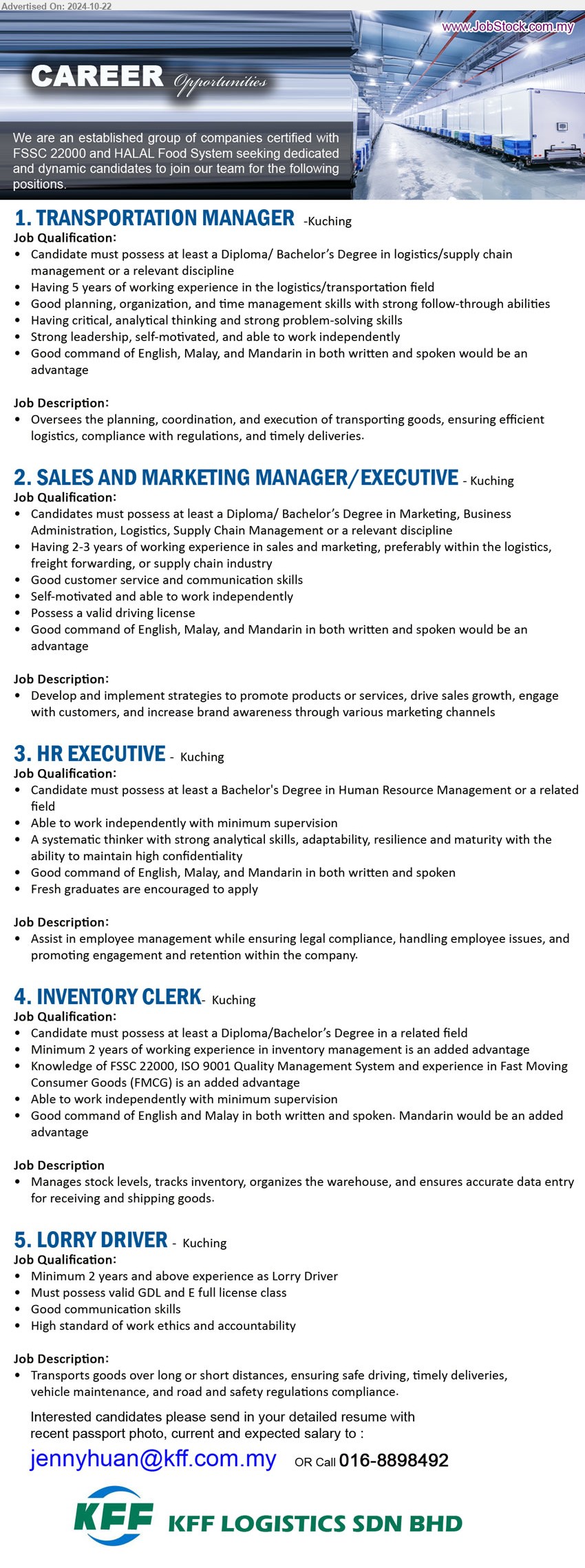 KFF LOGISTICS SDN BHD - 1. TRANSPORTATION MANAGER (Kuching), Diploma/ Bachelor’s Degree in Logistics / Supply Chain Management,...
2. SALES AND MARKETING MANAGER/EXECUTIVE  (Kuching), Diploma/ Bachelor’s Degree in Marketing, Business Administration, Logistics, Supply Chain Management ,...
3. HR EXECUTIVE  (Kuching), Bachelor's Degree in Human Resource Management,...
4. INVENTORY CLERK (Kuching), Diploma/Bachelor’s Degree in a related field, Minimum 2 years of working experience in inventory management is an added advantage,...
5. LORRY DRIVER (Kuching), Minimum 2 years and above experience as Lorry Driver, Must possess valid GDL and E full license class,...
Call 016-8898492  / Email resume to ...