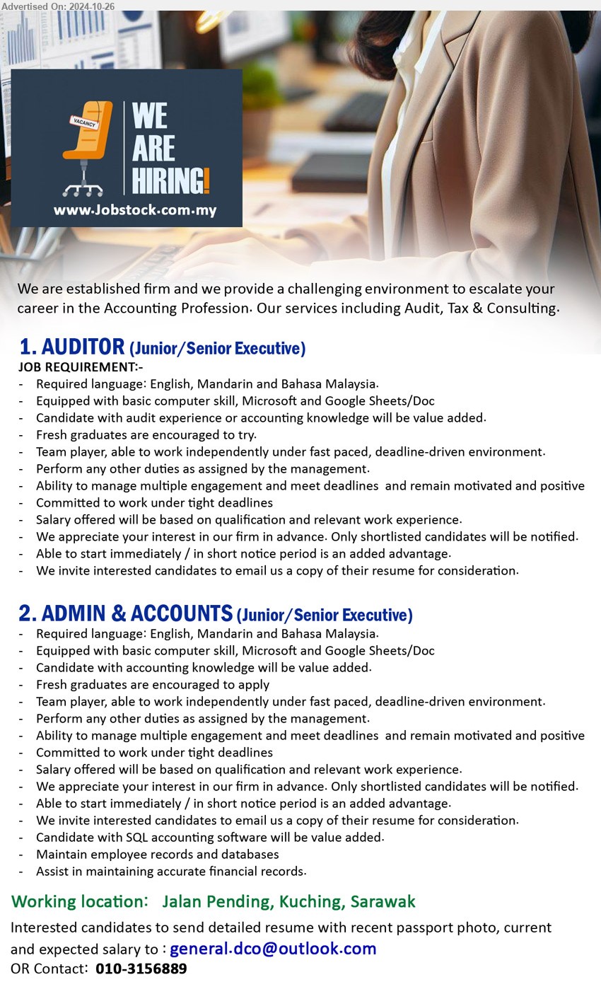 ADVERTISER - 1. AUDITOR (Junior/Senior Executive) (Kuching), Candidate with audit experience or Accounting knowledge will be value added.,...
2. ADMIN & ACCOUNTS (Junior/Senior Executive) (Kuching), Candidate with Accounting knowledge will be value added, Candidate with SQL accounting software will be value added,...
call 010-3156889 or Email resume to ...
