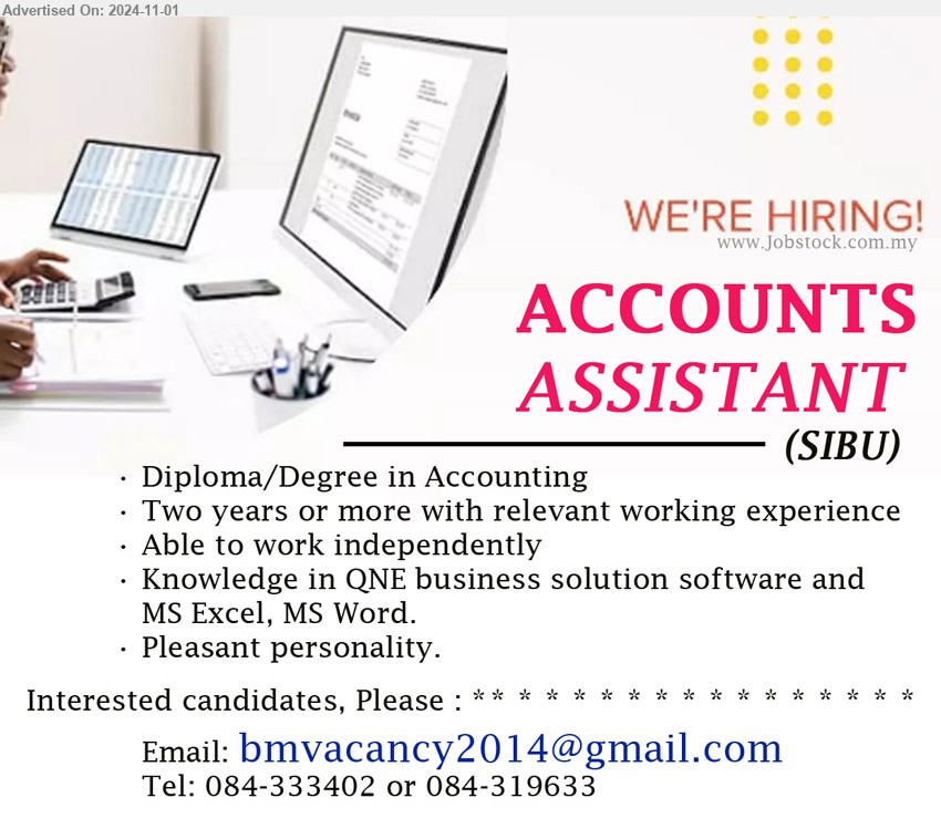 ADVERTISER - ACCOUNTS ASSISTANT (Sibu), Diploma/Degree in Accounting, Knowledge in QNE business solution software and MS Excel, MS Word,...
Call 084-333402 or 084-319633 or Email resume to...