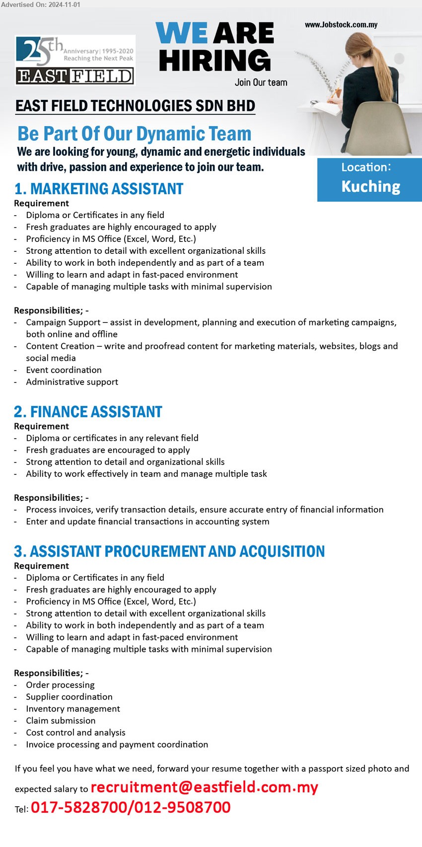 EAST FIELD TECHNOLOGIES SDN BHD - 1. MARKETING ASSISTANT (Kuching), Diploma or Certificates in any field, Fresh graduates are highly encouraged to apply, assist in development, planning and execution of marketing campaigns, both online and offline,...
2. FINANCE ASSISTANT (Kuching), Diploma or certificates in any relevant field, Fresh graduates are encouraged to apply,...
3. ASSISTANT PROCUREMENT AND ACQUISITION (Kuching), Diploma or Certificates in any field, Fresh graduates are highly encouraged to apply, ,...
Call 017-5828700 / 012-9508700 or Email resume to...