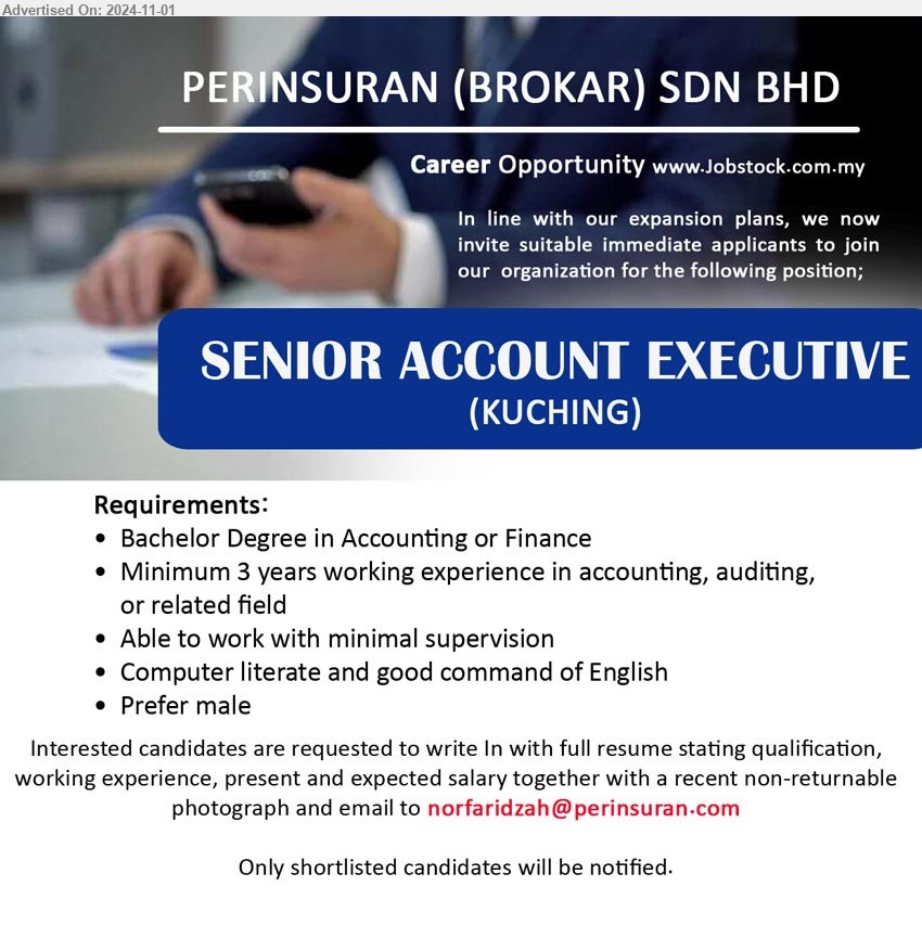 PERINSURAN (BROKAR) SDN BHD - SENIOR ACCOUNT EXECUTIVE (Kuching), Degree in Accounting or Finance, min. 3 years working experience in accounting, auditing, or related field, Able to work with minimal supervision,...
Email resume to...