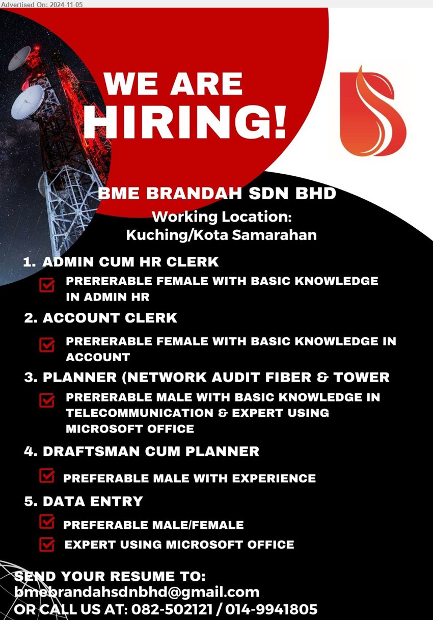 BME BRANDAH SDN BHD - 1. ADMIN CUM HR CLERK (Kuching/ Kota Samarahan), Preferable female with basic knowledge in admin HR.
2. ACCOUNT CLERK (Kuching/ Kota Samarahan), Preferable female with basic knowledge in account.
3. PLANNER (NETWORK AUDIT FIBER & TOWER) (Kuching/ Kota Samarahan), Preferable male with basic knowledge in telecommunication & expert using Microsoft Office.
4. DRAFTSMAN CUM PLANNER (Kuching/ Kota Samarahan), Preferable male with experience.
5. DATA ENTRY (Kuching/ Kota Samarahan), Expert using Microsoft Office,...
Call 082-502121/014-9941805 / Email resume to ...