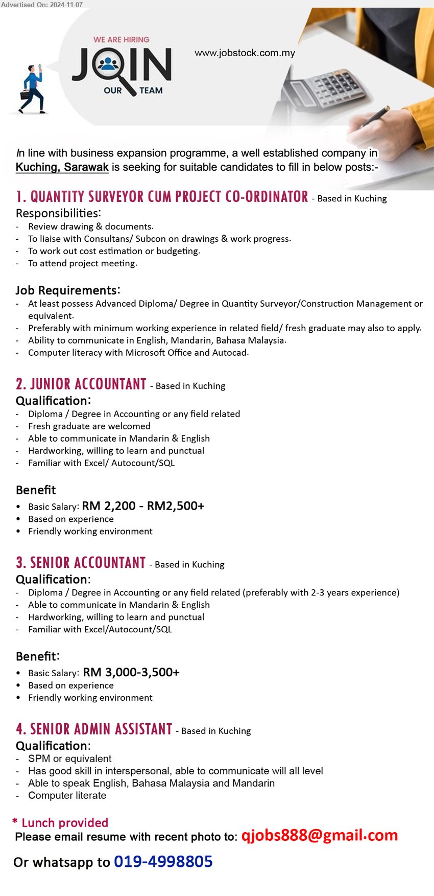 ADVERTISER - 1. QUANTITY SURVEYOR CUM PROJECT CO-ORDINATOR (Kuching), Advanced Diploma/ Degree in Quantity Surveyor/Construction Management,...
2. JUNIOR ACCOUNTANT (Kuching), RM 2,200 - RM2,500+, Diploma / Degree in Accounting, Familiar with Excel/ Autocount/SQL,...
3. SENIOR ACCOUNTANT (Kuching), RM 3,000-3,500+, Diploma / Degree in Accounting, (preferably with 2-3 years experience) ,...
4. SENIOR ADMIN ASSISTANT  (Kuching), SPM or equivalent, Has good skill in interpersonal,,...
Whatsapp to 019-4998805 / Email resume to ...