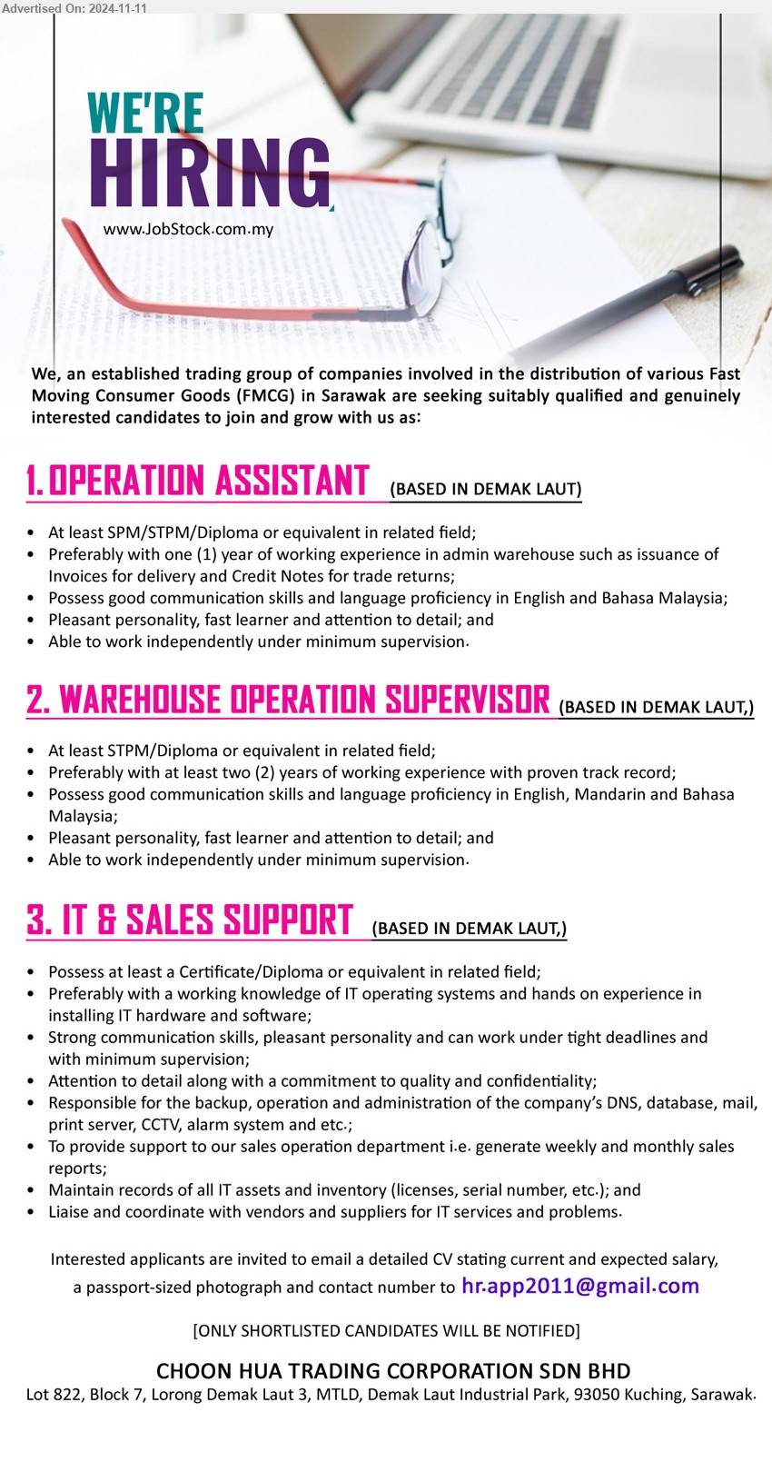 CHOON HUA TRADING CORPORATION SDN BHD - 1. OPERATION ASSISTANT (Kuching), SPM/STPM/Diploma, Preferably with one (1) year of working experience in admin warehouse ,...
2. WAREHOUSE OPERATION SUPERVISOR (Kuching), STPM/Diploma, Preferably with at least two (2) years of working experience with proven track record;,...
3. IT & SALES SUPPORT  (Kuching), Certificate/Diploma, preferably with a working knowledge of IT operating systems and hands on experience in installing IT hardware and software,...
Email resume to ...