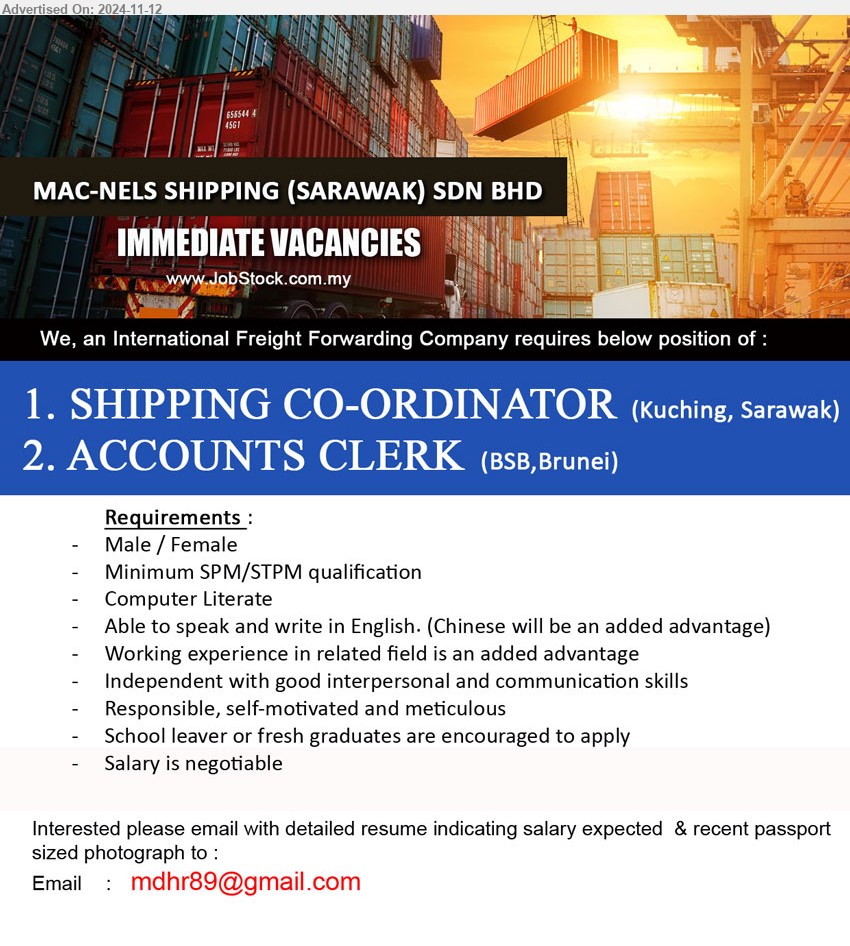 MAC-NELS SHIPPING (SARAWAK) SDN BHD - 1. SHIPPING CO-ORDINATOR  (Kuching).
2. ACCOUNTS CLERK (BSB, Brunei).
*** SPM/STPM, Computer Literate, School leaver or fresh graduates are encouraged to apply, ... 
Email resume to ...